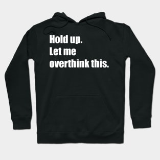 Hold Up Let Me Overthink This Hoodie